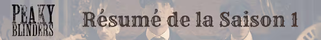 Peaky Blinders résumé saison 1